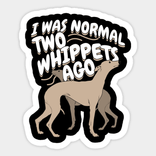 I Was Normal 2 Whippets Ago Sticker